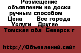  Размещение объявлений на доски ручным способом. › Цена ­ 8 - Все города Услуги » Другие   . Томская обл.,Северск г.